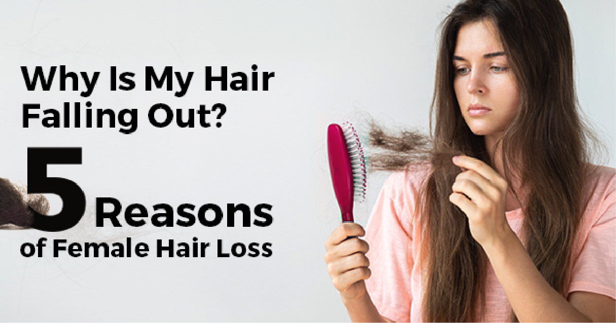 Why Is My Hair Falling Out? 5 Reasons of Female Hair Loss